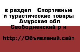  в раздел : Спортивные и туристические товары . Амурская обл.,Свободненский р-н